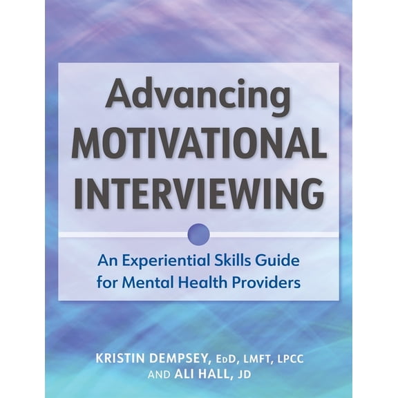 Advancing Motivational Interviewing: An Experiential Skills Guide for Mental Health Providers, (Paperback)