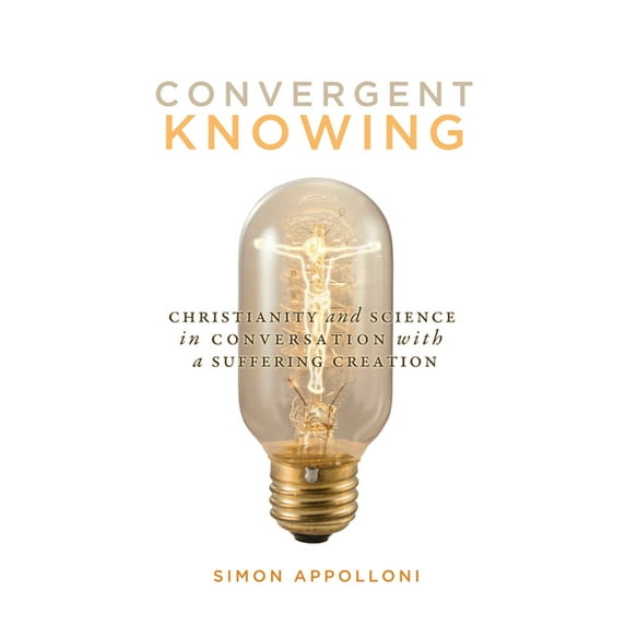 Advancing Studies in Religion Series: Convergent Knowing : Christianity and Science in Conversation with a Suffering Creation (Series #4) (Hardcover)