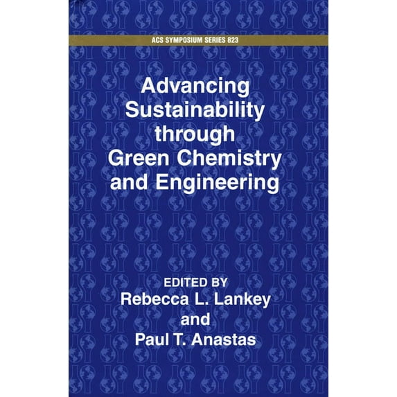 Advancing Sustainability through Green Chemistry and Engineering ACS Symposium Series, No. 823 Hardcover 0841237786 9780841237780 Lankey, Rebecca L.