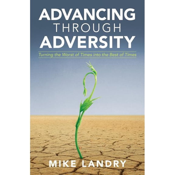 Advancing Through Adversity: Turning the Worst of Times into the Best of Times (Paperback)