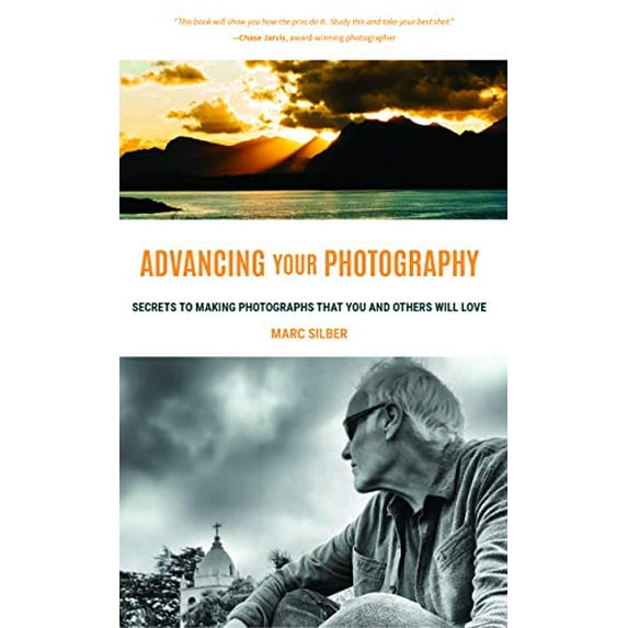 Pre-Owned Advancing Your Photography: Secrets to Making Photographs That You and Others Will Love (Gift for Photographers) (Paperback) 163353569X 9781633535695
