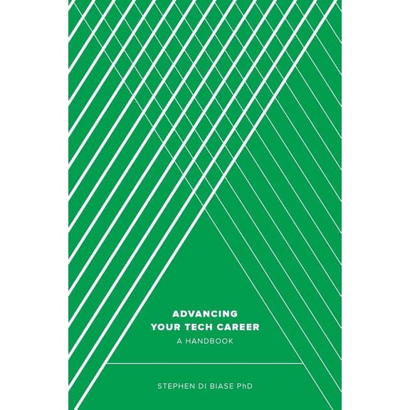 Advancing Your Tech Career: A Handbook Paperback Stephen A. Di Biase PhD