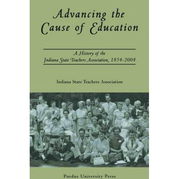 Pre-Owned Advancing the Cause of Education: A History of the Indiana State Teachers Association, 1854-2004 (Hardcover) 1557533644 9781557533647