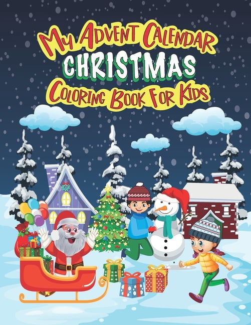 My Advent Calendar Christmas Coloring Book for Kids : Christmas Coloring Book for kids, Christmas Coloring Relaxing Pages Gifts, Cute Christmas Holiday Coloring Designs for Kids (Paperback)