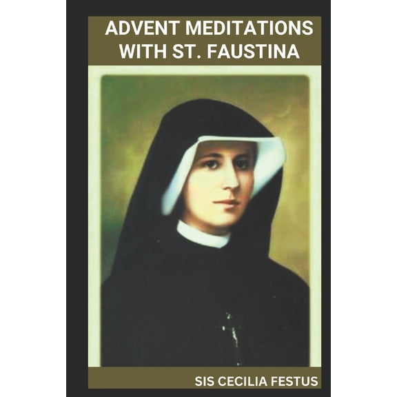 Advent Meditations with St. Faustina: Prayers And Reflections For Each Day Of The Week, (Paperback)