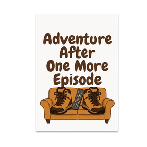 Adventure After One More Episode - Binge Watcher - 13x19 Poster Print