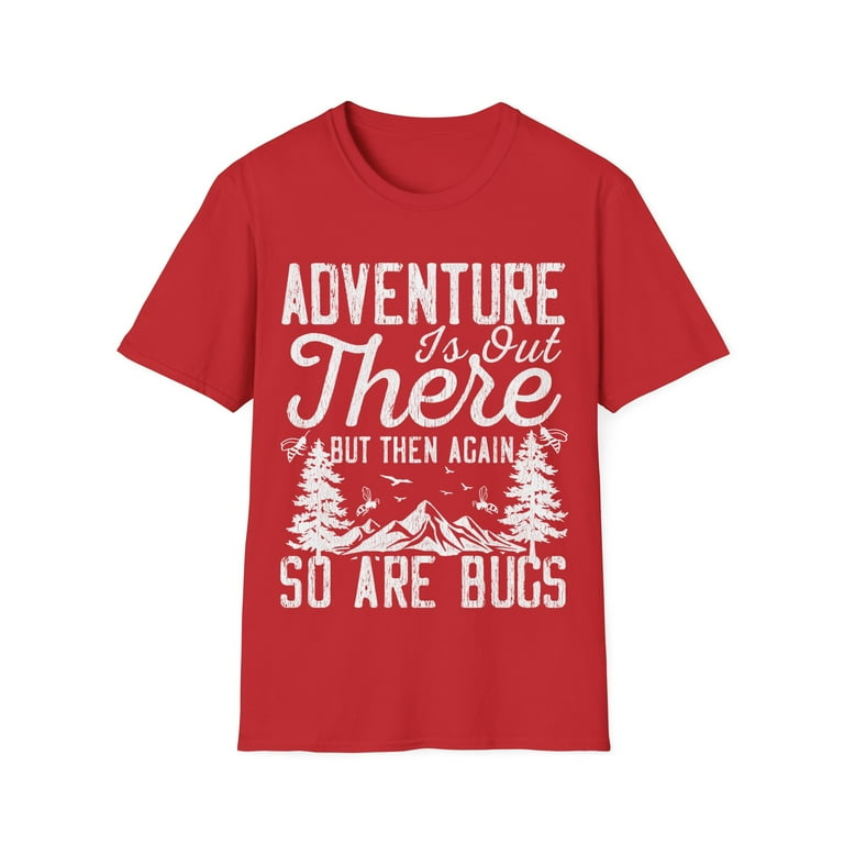 Adventure Is Out There But Then Again So Are Bugs T Shirt Adventure Is Out There But Then Again So Are Bugs T Shirt