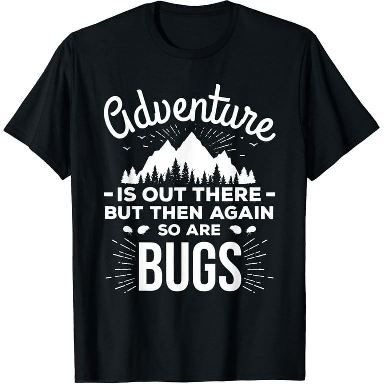 Adventure Is Out There But Then Again So Are Bugs T Shirt Adventure Is Out There But Then Again So Are Bugs T Shirt