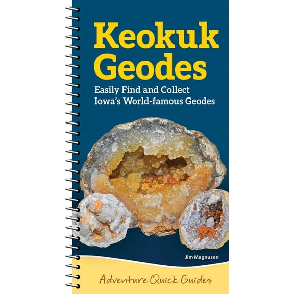 Adventure Quick Guides Keokuk Geodes: Easily Identify and Collect Iowa's World-Famous Geodes, (Spiral-Bound)