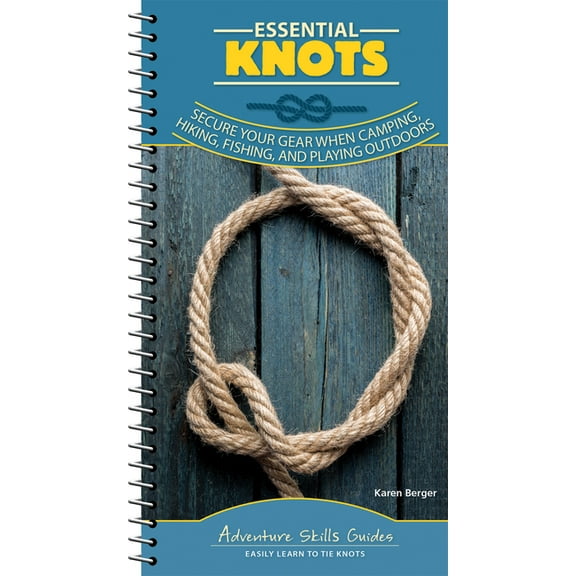 Adventure Skills Guides Essential Knots: Secure Your Gear When Camping, Hiking, Fishing, and Playing Outdoors, (Spiral-Bound)