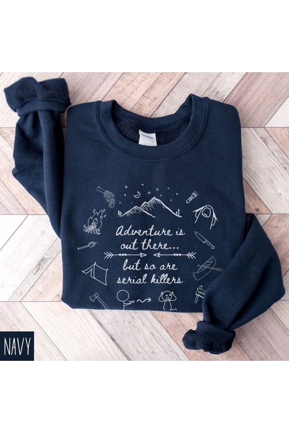 Adventure Sweatshirt, Serial Killer Shirt, Sweater Friend Tshirt All Size S-5XL