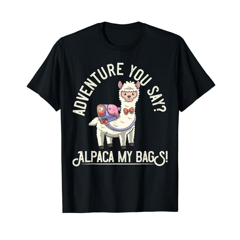 Funny Alpaca Adventure You Say? Alpaca My Bags! T-Shirt Funny Alpaca Adventure You Say? Alpaca My Bags! T-Shirt