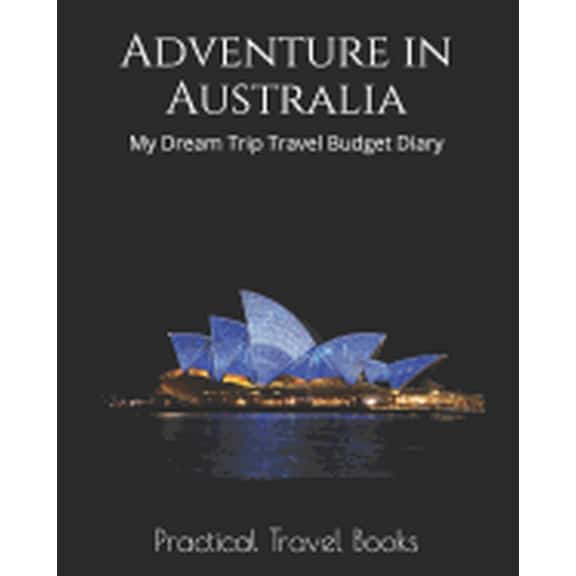 Adventure in Australia: My Dream Trip Travel Budget Diary Paperback 1096419394 9781096419396 Practical Travel Books