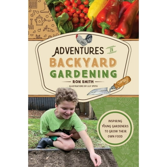 Adventures Adventures in Backyard Gardening: Inspiring Young Gardeners to Grow Their Own Food (an Illustrated Step-By-Step Guide to, Book 3, (Hardcover)