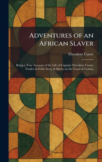 Adventures of an African Slaver: Being a True Account of the Life of Captain Theodore Canot, Trader in Gold, Ivory &amp;, (Hardcover)