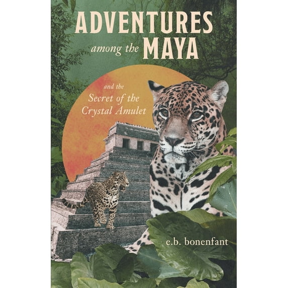 Adventures Among The Ancient Maya: and the Secrets of the Crystal Amulet