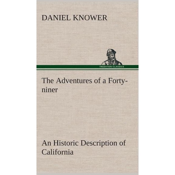 The Adventures of a Forty-niner An Historic Description of California, with Events and Ideas of San Francisco and Its People in Those Early Days (Hardcover)