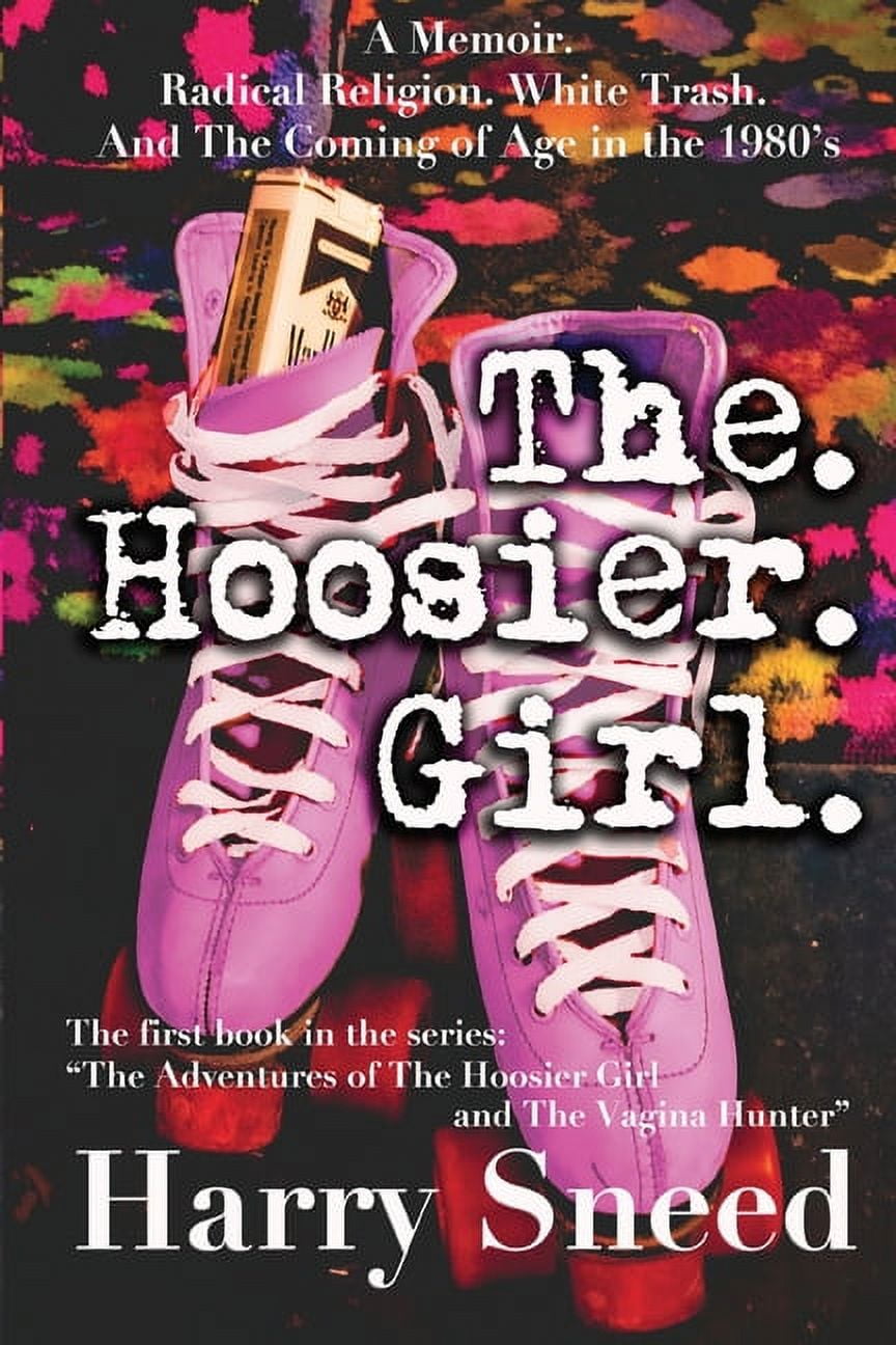 The Adventures of the Hoosier Girl and the Vagina Hunter: The. Hoosier. Girl. : A Memoir. Radical Religion. White Trash. And The Coming of Age During the 1980's (Series #1) (Paperback)