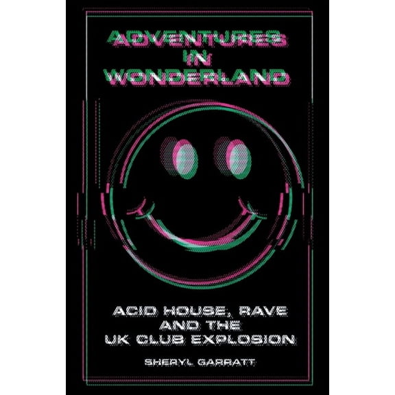 Adventures In Wonderland: Acid House, Rave and the UK Club Explosion, (Paperback)
