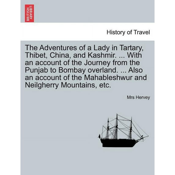 The Adventures of a Lady in Tartary, Thibet, China, and Kashmir. ... with an Account of the Journey from the Punjab to Bombay Overland. ... Also an Account of the Mahableshwur and Neilgherry Mountains