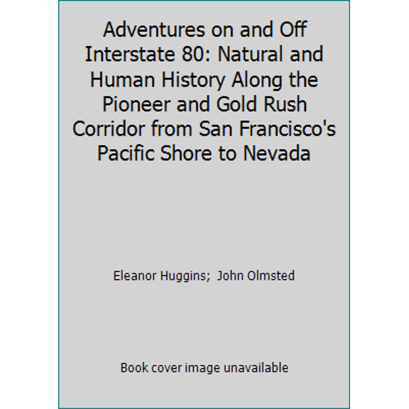 Pre-Owned Adventures on and Off Interstate 80: Natural and Human History Along the Pioneer and Gold Rush Corridor from San Francisco's Pacific Shore to Nevada (Paperback) 0935382534 9780935382532