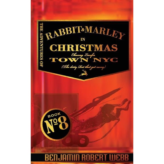The Adventures of Rabbit Marley in Christmas Town NYC: Chasing Lucifer The Dirty Rat That Got Away Volume 8 Paperback 1542370256 9781542370257 Benjamin Robert Webb