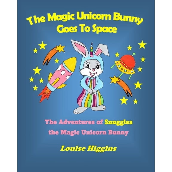 The Adventures of Snuggles the Magic Uni The Magic Unicorn Bunny Goes To Space: The Adventures of Snuggles the Magic Unicorn Bunny, Book 1, (Paperback)