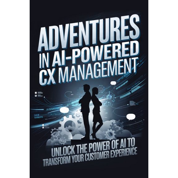 Adventures in AI-Powered Management Adventures in AI-Powered CX Management: Unlock the Power of AI to Transform Your Customer Experience, (Paperback)