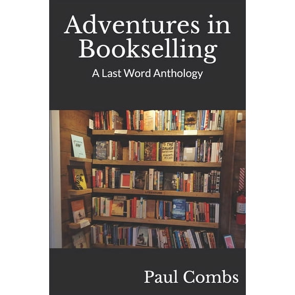 Adventures in Bookselling: A Last Word Anthology (Paperback) by Paul Combs