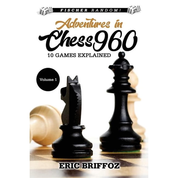 Adventures in Chess960: Adventures in Chess960: Fischer Random Chess - Volume 1 (Paperback)