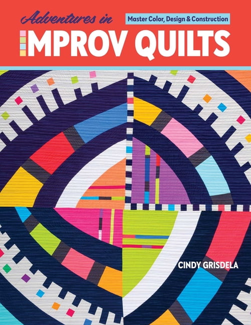 Adventures in Improv Quilts: Master Color, Design &amp; Construction, (Paperback)