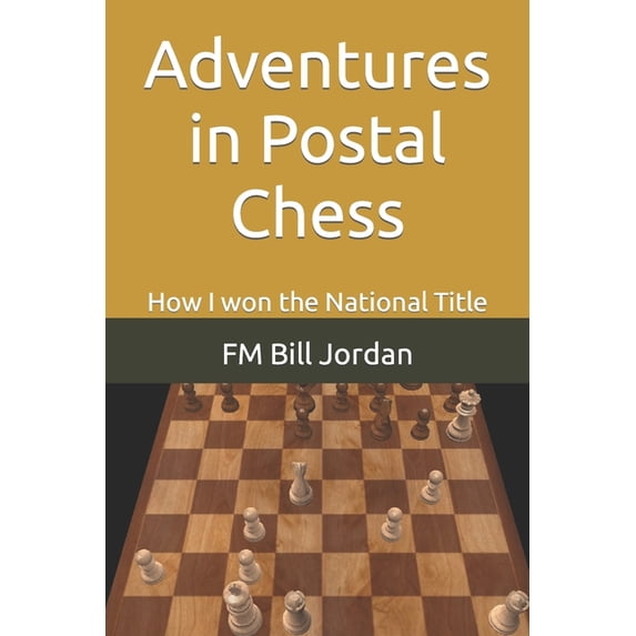 Adventures in Postal Chess: How I won the National Title, (Paperback)