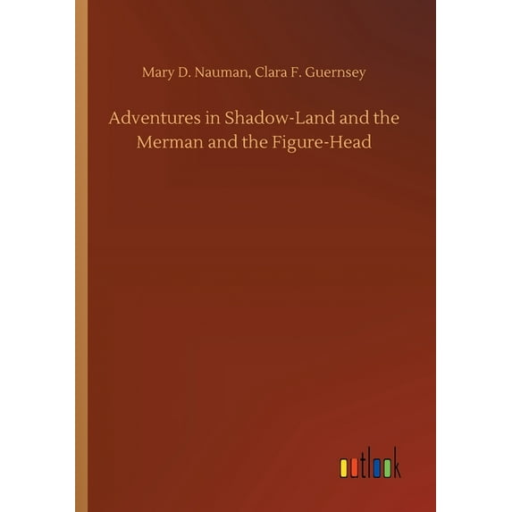 Adventures in Shadow-Land and the Merman and the Figure-Head (Paperback)