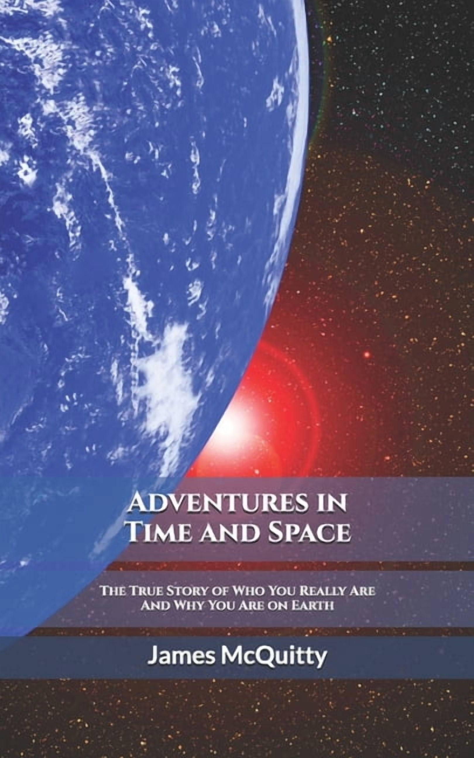 Adventures in Time and Space: The True Story of Who You Really Are And Why You Are on Earth ...