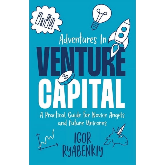 Adventures in Venture Capital: A Practical Guide for Novice Angels and Future Unicorns, (Paperback)