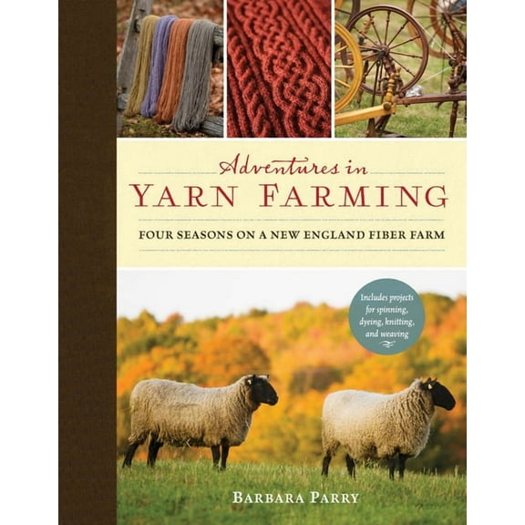 Adventures in Yarn Farming : Four Seasons on a New England Fiber Farm