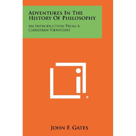 Adventures in the History of Philosophy: An Introduction from a Christian Viewpoint Paperback 1258515571 9781258515577 John F. Gates