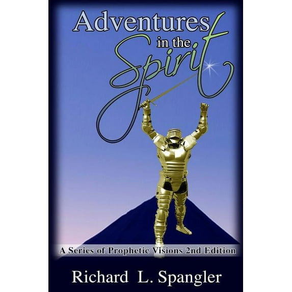 Adventures in the Spirit a Series of Prophetic Visions 2nd Edition: Adventures in the Spirit: Aseies of Prophetic Visions 2nd Edition