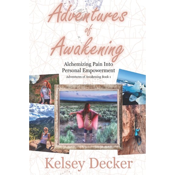 Adventures of Awakening: Alchemizing Pain Into Personal Empowerment (Paperback) by Kelsey Decker