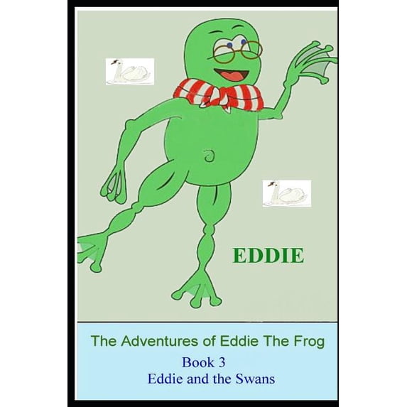 Adventures of Eddie the Frog The Adventures of Eddie the Frog (Swans): Eddie and the Swans, Book 3, (Paperback)