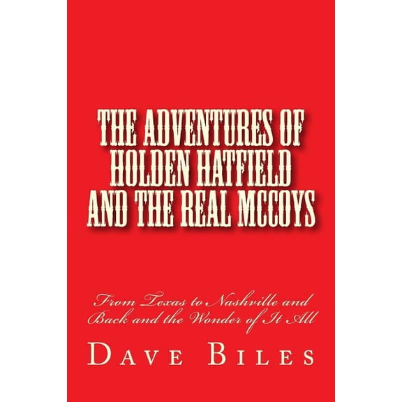 Adventures of Holden Hatfield and the Real Mccoys : From Texas to Nashville and Back and the Wonder of It All