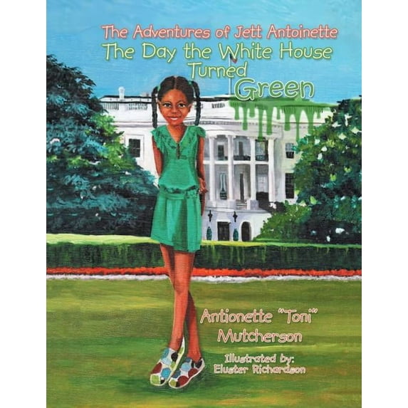 The Adventures of Jett Antoinette: The Day the White House Turned Green, (Paperback)
