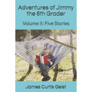 Adventures of Jimmy the 6th Grader Volume II Five Stories, Paperback
