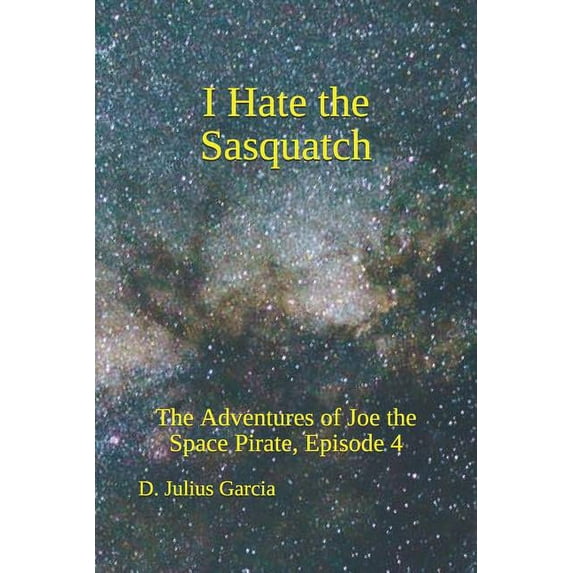 I Hate the Sasquatch: The Adventures of Joe the Space Pirate, ep. 4 Paperback 1798914654 9781798914656 D. Julius Garcia, D. Julius Garcia