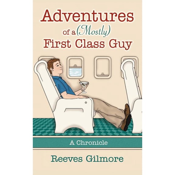 Adventures of a (Mostly) First Class Guy: A Chronicle, (Paperback)