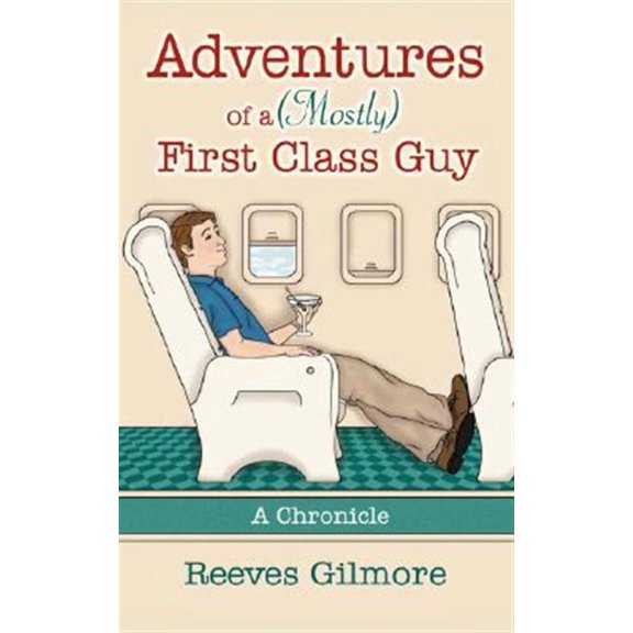 Adventures of a (Mostly) First Class Guy: A Chronicle (Paperback)