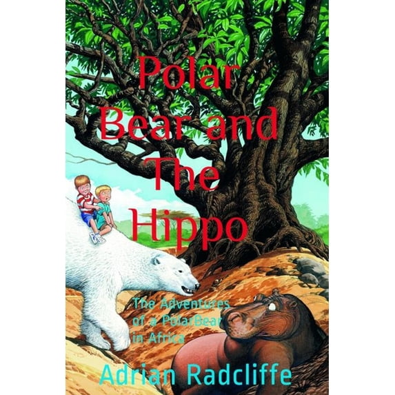Polar Bear and The Hippo: The Adventures of a Polar Bear in Africa Paperback 179014941X 9781790149414 Adrian Radcliffe