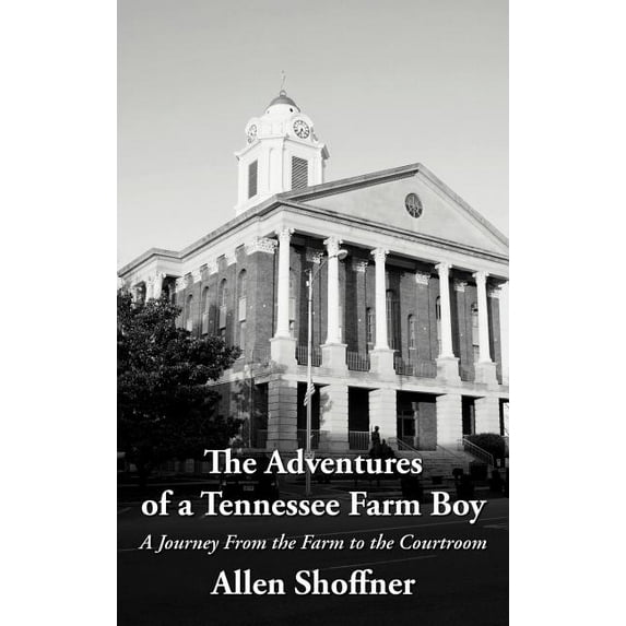 Adventures of a Tennessee Farm Boy : A Journey from the Farm to the Courtroom
