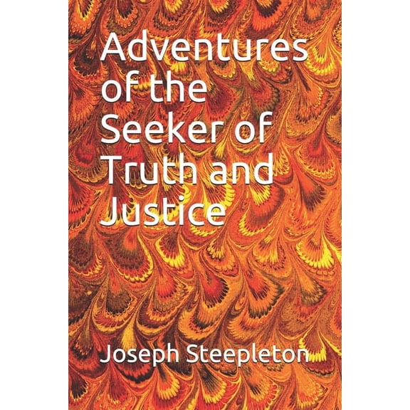 Adventures of the Seeker of Truth and Justice Paperback 1654585211 9781654585211 Joseph L Steepleton