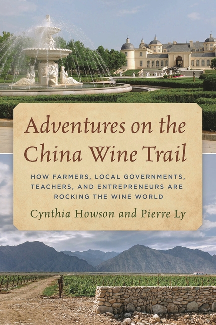Adventures on the China Wine Trail: How Farmers, Local Governments, Teachers, and Entrepreneurs Are Rocking the Wine Wor, (Hardcover)